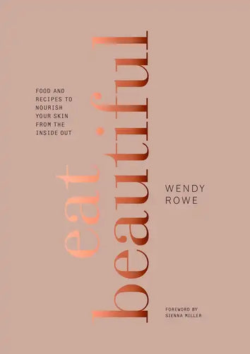 Eat Beautiful: Food and Recipes to Nourish Your Skin from the Inside Out: A Cookbook - Hardcover