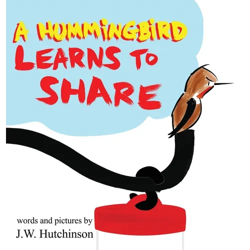 A Hummingbird Learns to Share: A Cute and Fun Children's Book About the Value of Sharing (Picture Books for Kids, Kindergarteners, Elementary, Prescho - Hardcover