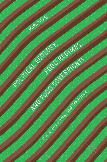 Political Ecology, Food Regimes, and Food Sovereignty: Crisis, Resistance, and Resilience - Hardcover