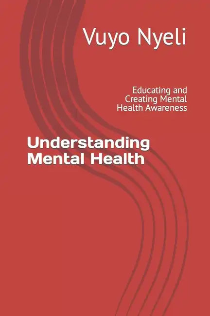 Understanding Mental Health: Educating and Creating Mental Health Awareness - Paperback