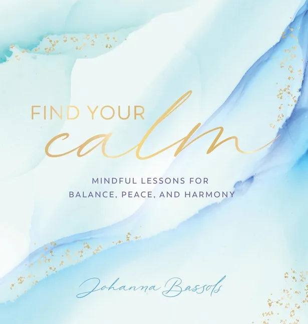 Find Your Calm: Mindful Lessons for Balance, Peace, and Harmony - Hardcover