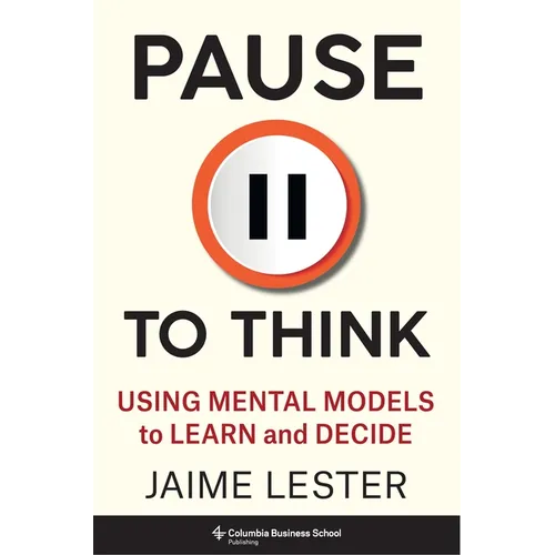 Pause to Think: Using Mental Models to Learn and Decide - Hardcover