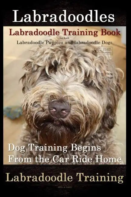 Labradoodles, Labradoodle Training Book for Both Labradoodle Dogs & Labradoodle Puppies By D!G THIS Dog Training: Dog Training Begins From the Car Rid - Paperback