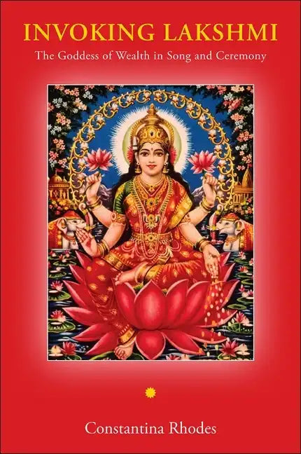 Invoking Lakshmi: The Goddess of Wealth in Song and Ceremony - Paperback