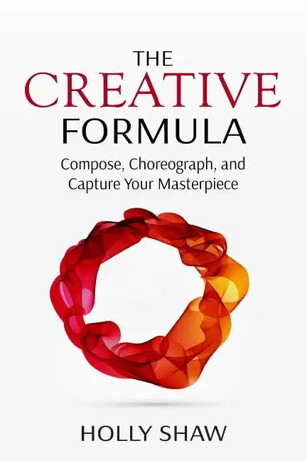 The Creative Formula: Compose, Choreograph, and Capture Your Masterpiece - Paperback