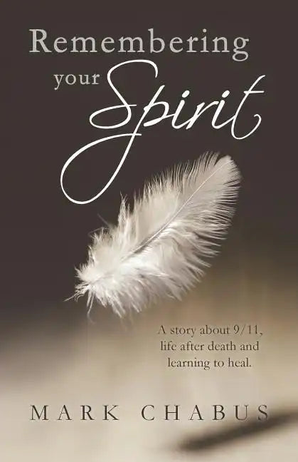 Remembering Your Spirit: A Story about 9/11, Life After Death and Learning to Heal. - Paperback