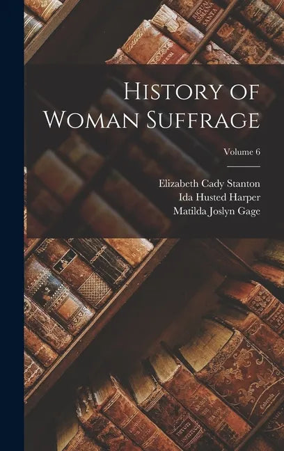 History of Woman Suffrage; Volume 6 - Hardcover
