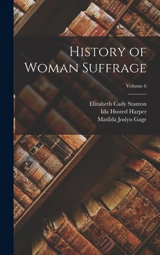 History of Woman Suffrage; Volume 6 - Hardcover