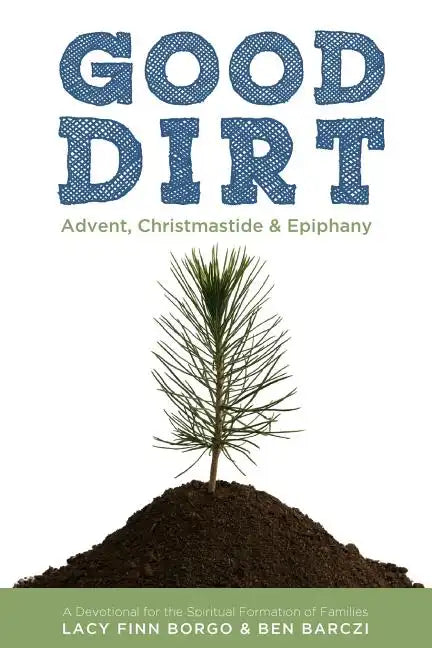 Good Dirt: Advent, Christmastide & Epiphany - Paperback