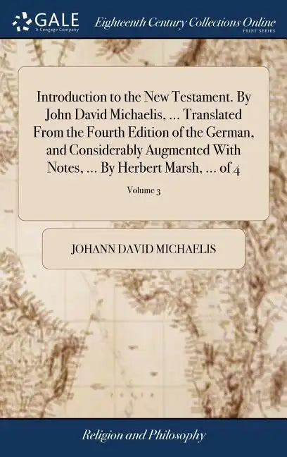 Introduction to the New Testament. By John David Michaelis, ... Translated From the Fourth Edition of the German, and Considerably Augmented With Note - Hardcover