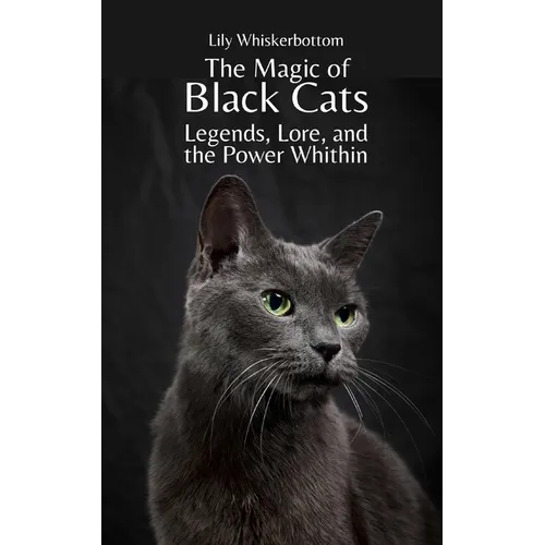 The Magic of Black Cats: Legends, Lore, and the Power Within - Paperback