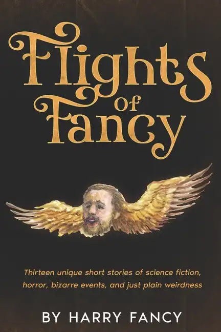 Flights of Fancy: Thirteen tortuous tales of science fiction, horror, bizarre events, and just plain weirdness - Paperback