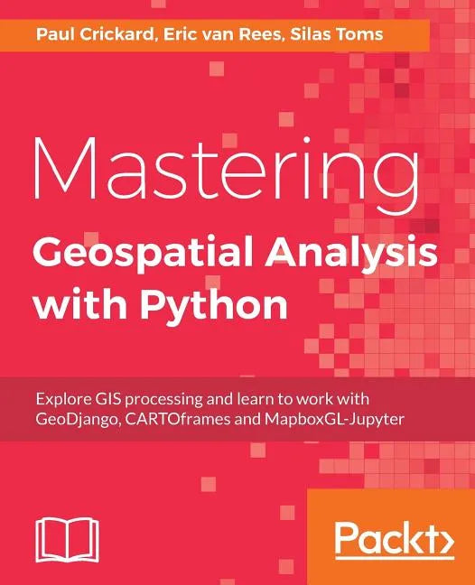Mastering Geospatial Analysis with Python: Explore GIS processing and learn to work with GeoDjango, CARTOframes and MapboxGL-Jupyter - Paperback
