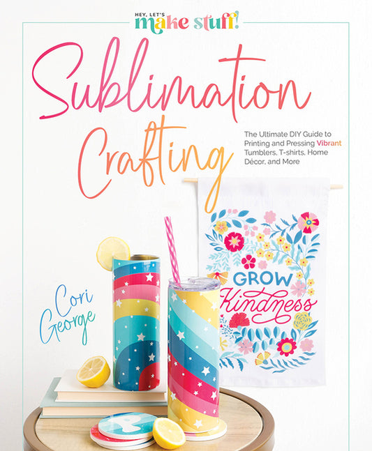 Sublimation Crafting: The Ultimate DIY Guide to Printing and Pressing Vibrant Tumblers, T-Shirts, Home Décor, and More - Hardcover