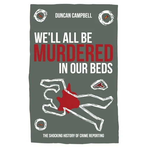 We'll All Be Murdered in our Beds: The shocking history of crime reporting in Britain - Paperback