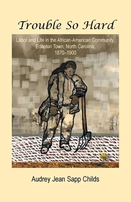 Trouble So Hard: Labor and Life in the African-American Community, Edentown, North Carolina, 1870-1900 - Paperback