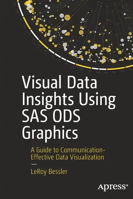 Visual Data Insights Using SAS Ods Graphics: A Guide to Communication-Effective Data Visualization - Paperback