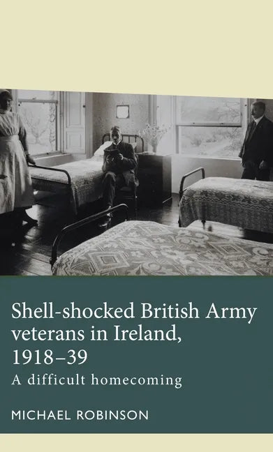 Shell-Shocked British Army Veterans in Ireland, 1918-39: A Difficult Homecoming - Paperback