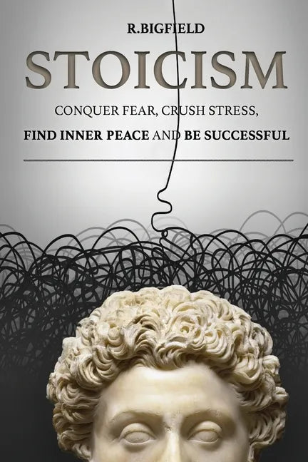 Stoicism: Conquer fear, crush stress, find inner peace and be successful - Paperback