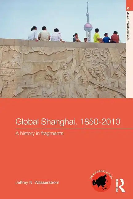Global Shanghai, 1850-2010: A History in Fragments - Paperback