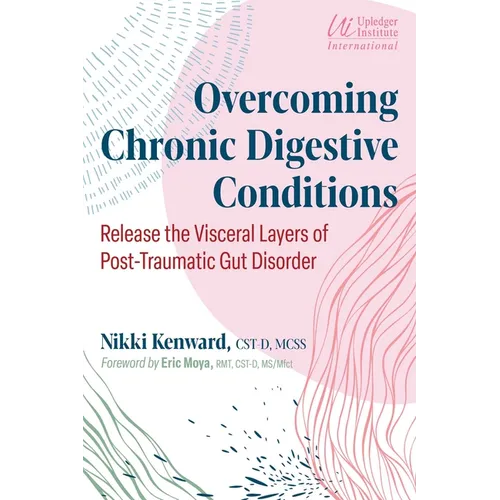 Overcoming Chronic Digestive Conditions: Release the Visceral Layers of Post-Traumatic Gut Disorder - Paperback