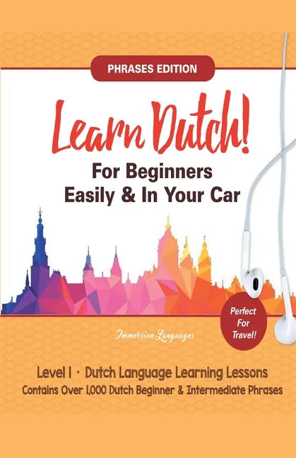 Learn Dutch For Beginners Easily! Phrases Edition! Contains Over 1000 Dutch Beginner & Intermediate Phrases: Perfect For Travel - Dutch Language Learn - Paperback