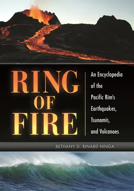 Ring of Fire: An Encyclopedia of the Pacific Rim's Earthquakes, Tsunamis, and Volcanoes - Hardcover