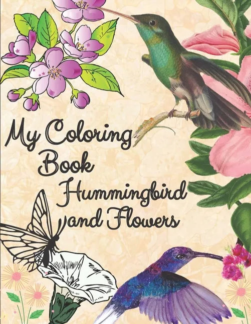 my coloring book hummingbird and flowers: hummingbird and flowers coloring book / adult coloring book motivational / adult coloring books motivational - Paperback