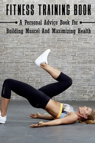 Fitness Training Book: A Personal Advice Book For Building Muscel And Maximizing Health: Personal Training Books - Paperback