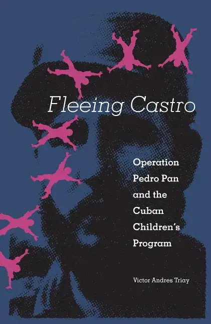 Fleeing Castro: Operation Pedro Pan and the Cuban Children's Program - Paperback
