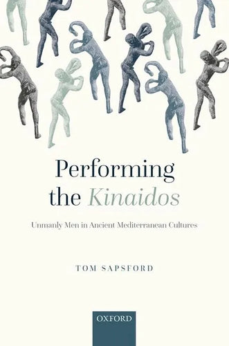 Performing the Kinaidos: Unmanly Men in Ancient Mediterranean Cultures - Hardcover