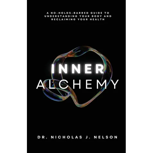 Inner Alchemy: A No-Holds-Barred guide to Understanding Your Body and Reclaiming Your Health - Paperback