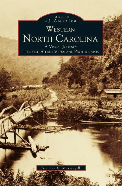 Western North Carolina: A Visual Journey Through Stereo Views and Photographs - Hardcover