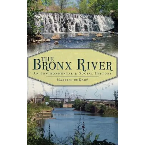 The Bronx River: An Environmental & Social History - Hardcover