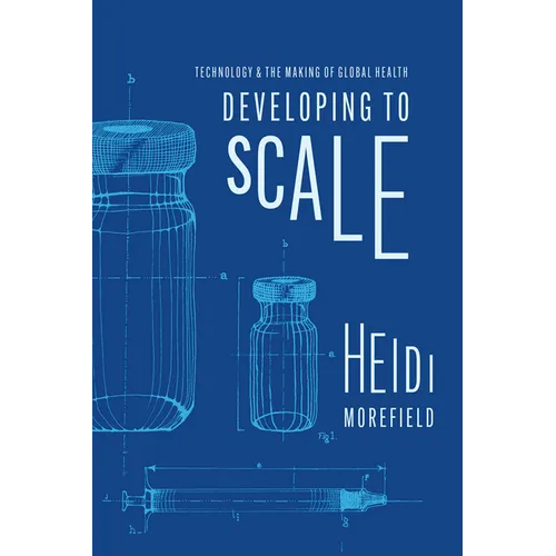 Developing to Scale: Technology and the Making of Global Health - Paperback
