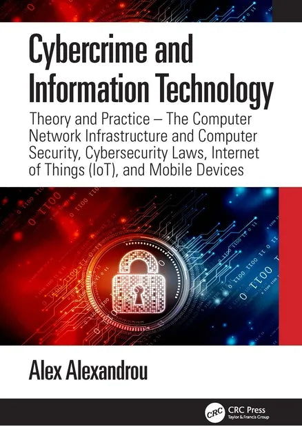 Cybercrime and Information Technology: The Computer Network Infrastructure and Computer Security, Cybersecurity Laws, Internet of Things (Iot), and Mo - Paperback