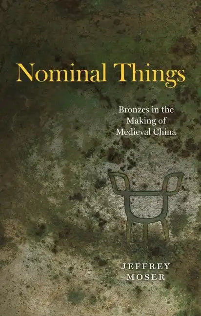 Nominal Things: Bronzes in the Making of Medieval China - Hardcover