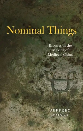 Nominal Things: Bronzes in the Making of Medieval China - Hardcover