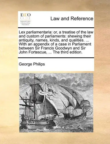 Lex Parliamentaria: Or, a Treatise of the Law and Custom of Parliaments: Shewing Their Antiquity, Names, Kinds, and Qualities. ... with an - Paperback