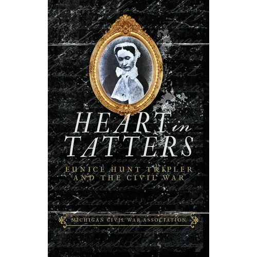 Heart in Tatters: Eunice Hunt Tripler and the Civil War - Hardcover