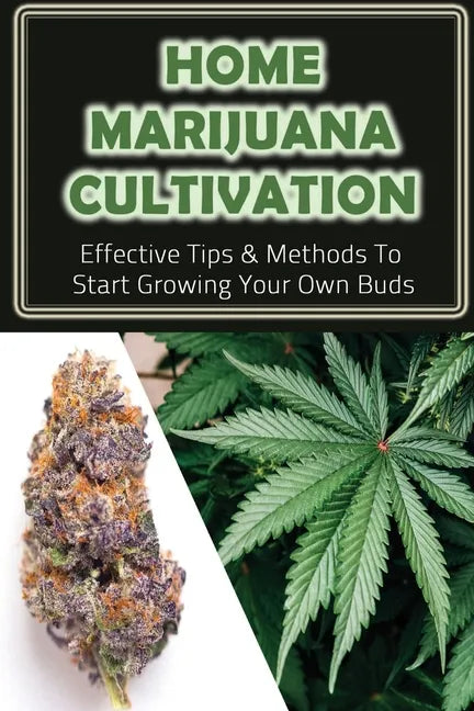 Home Marijuana Cultivation: Effective Tips & Methods To Start Growing Your Own Buds: Medical Uses Of Cannabis - Paperback