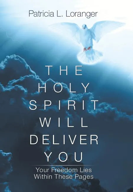 The Holy Spirit Will Deliver You: Your Freedom Lies Within These Pages - Hardcover
