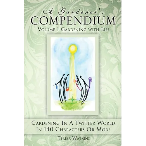 A Gardener's Compendium Volume 1 Gardening with Life - Hardcover