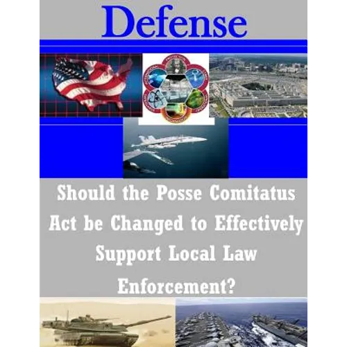 Should the Posse Comitatus Act be Changed to Effectively Support Local Law Enforcement? - Paperback
