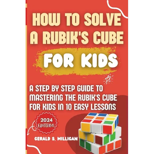 How to Solve a Rubik's Cube for Kids: A step by step guide to mastering the Rubik's Cube for kids in 10 easy lessons - Paperback