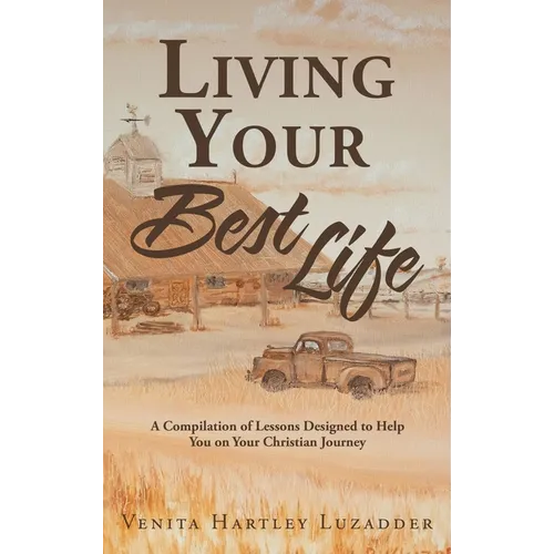 Living Your Best Life: A Compilation of Lessons Designed to Help You on Your Christian Journey - Hardcover