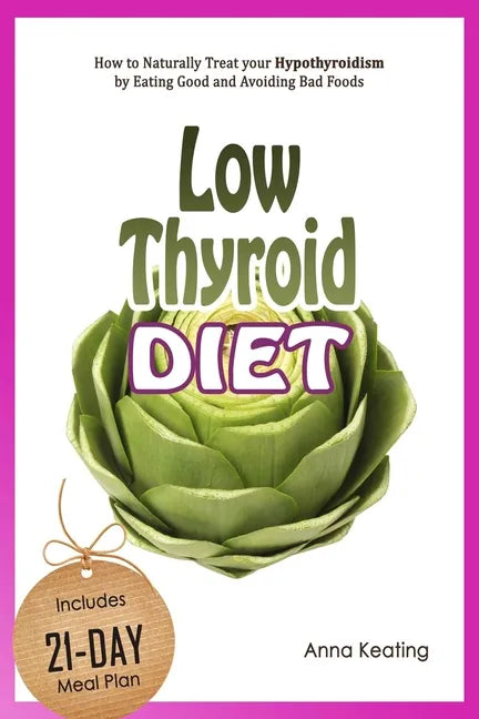 Low Thyroid Diet: How to Naturally Treat your Hypothyroidism by Εating Good and Avoiding Bad Foods - Paperback