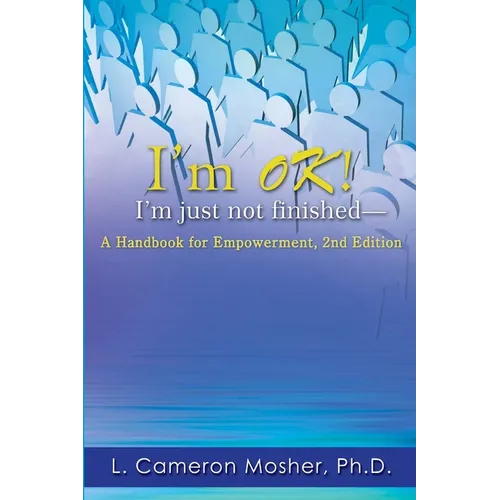 I'm OK! I'm just not finished-A Handbook for Empowerment, 2nd Edition - Paperback