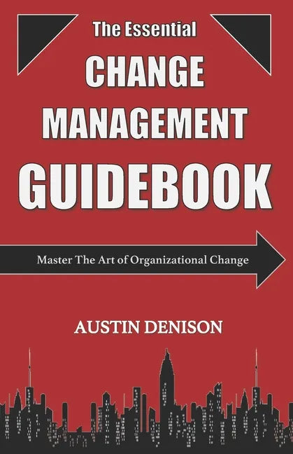 The Essential Change Management Guidebook: Master The Art of Organizational Change - Paperback