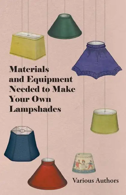 Materials and Equipment Needed to Make Your Own Lampshades - Paperback